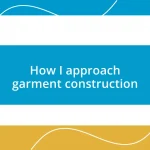 How I approach garment construction