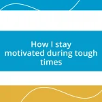 How I stay motivated during tough times