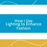 How I Use Lighting to Enhance Fashion