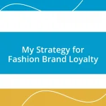 My Strategy for Fashion Brand Loyalty