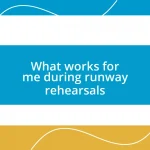 What works for me during runway rehearsals