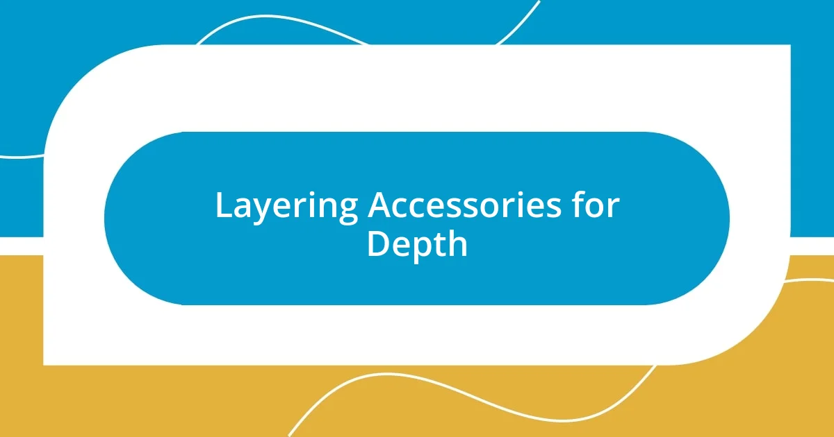 Layering Accessories for Depth