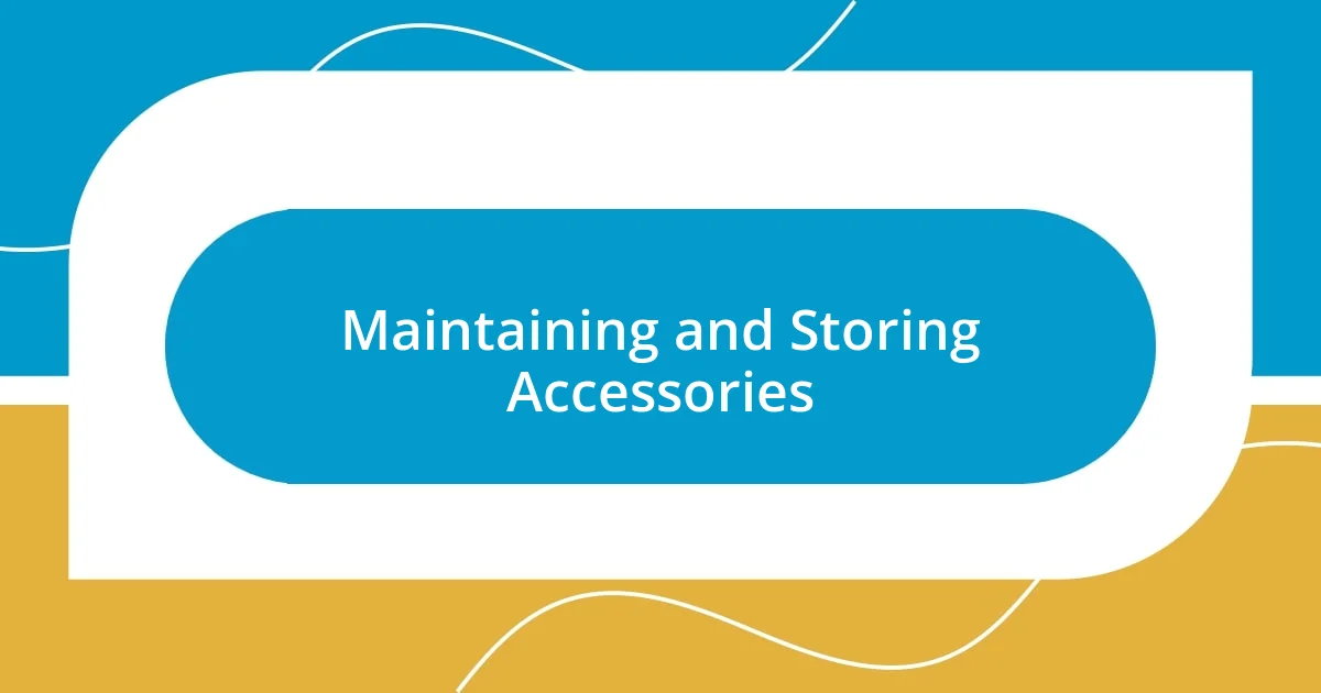 Maintaining and Storing Accessories