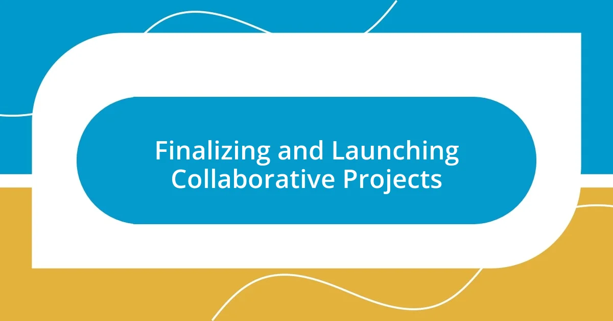 Finalizing and Launching Collaborative Projects