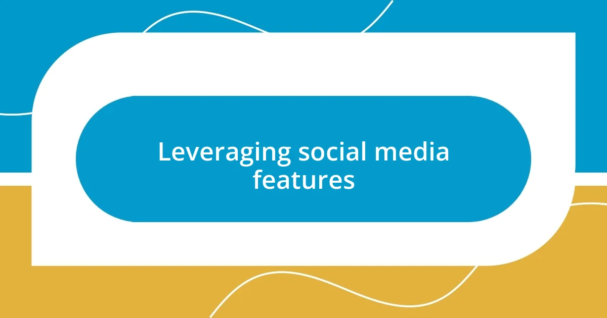 Leveraging social media features