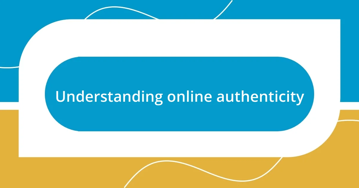 Understanding online authenticity