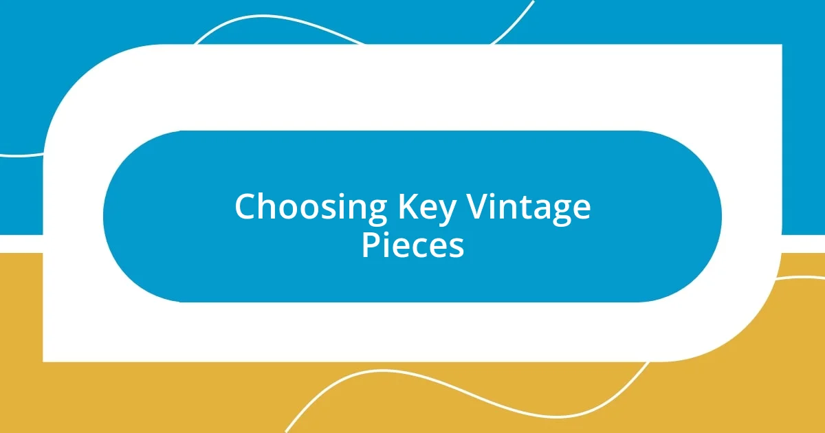 Choosing Key Vintage Pieces