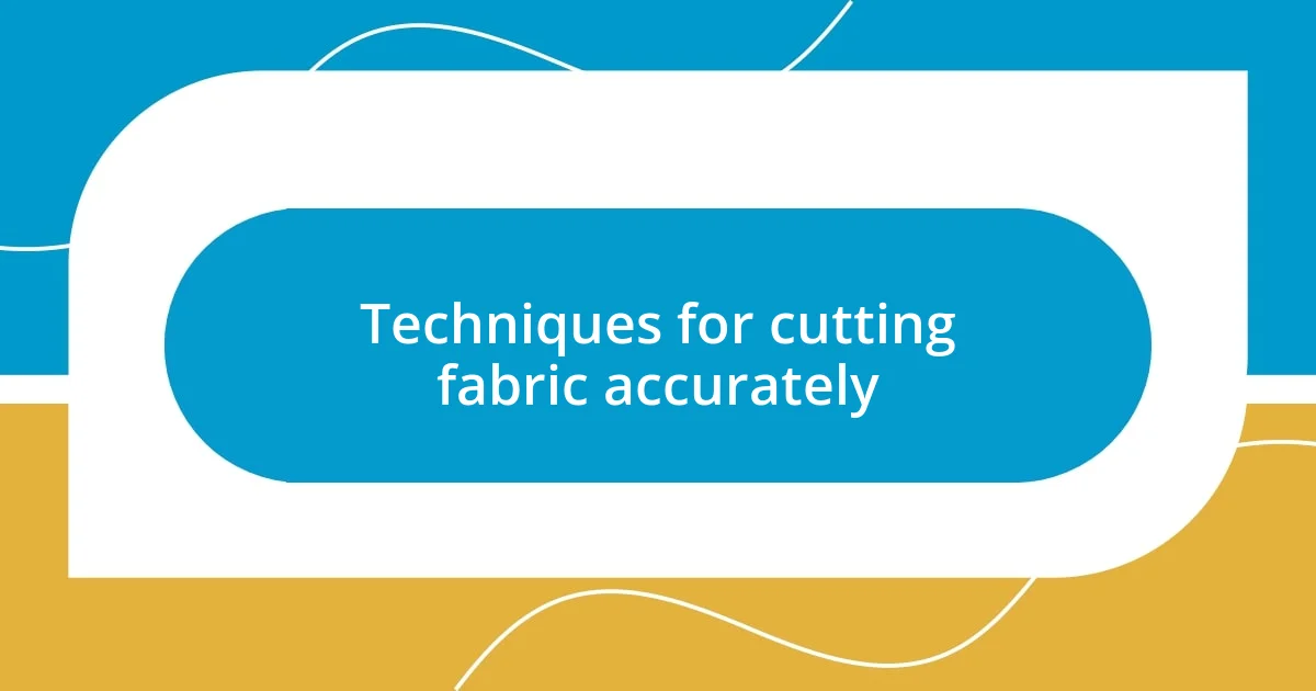 Techniques for cutting fabric accurately