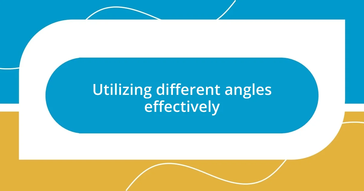 Utilizing different angles effectively