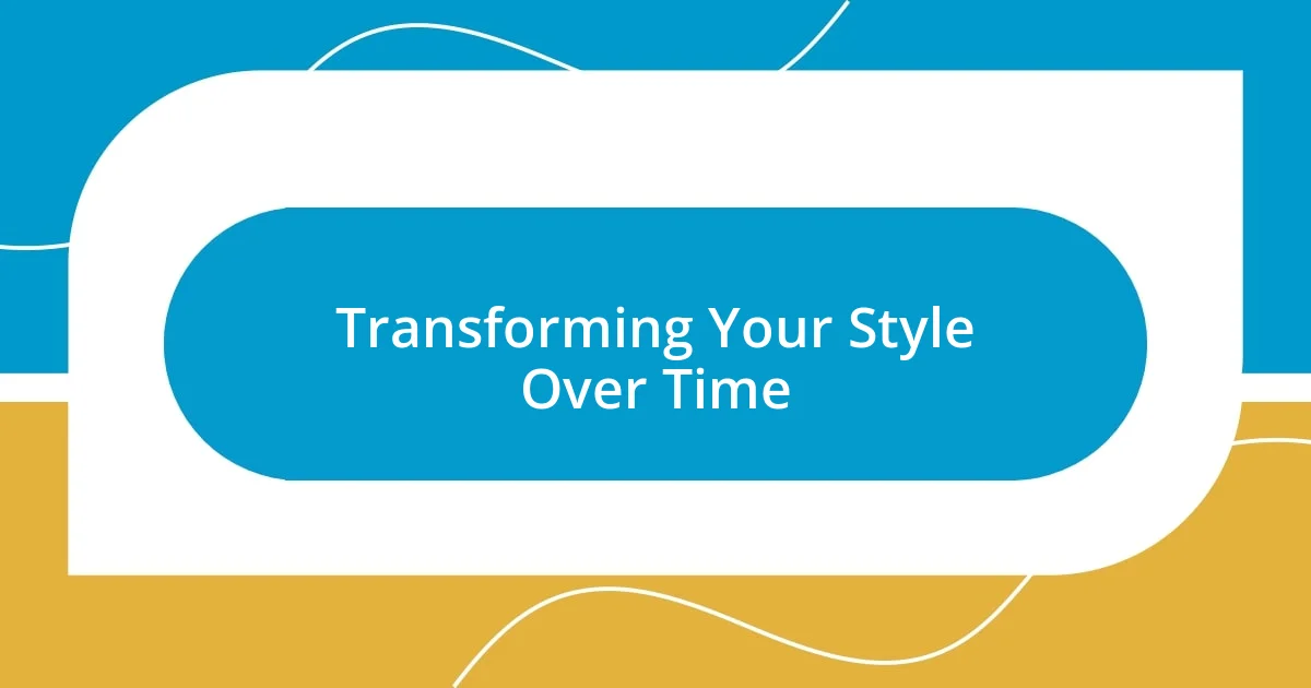 Transforming Your Style Over Time