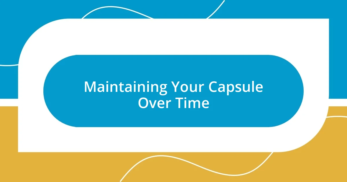 Maintaining Your Capsule Over Time