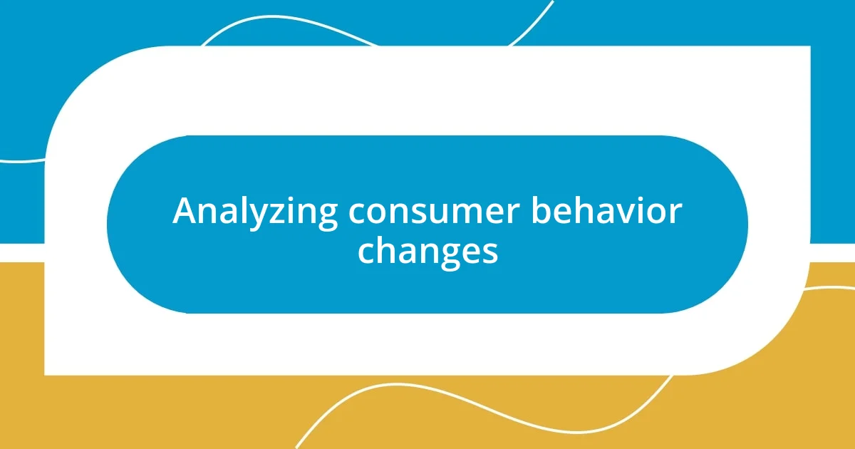 Analyzing consumer behavior changes