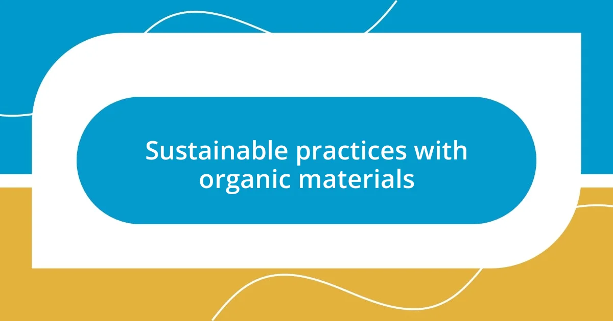 Sustainable practices with organic materials